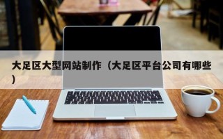 福州大足区大型网站制作（大足区平台公司有哪些）