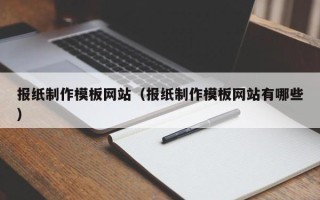 福州报纸制作模板网站（报纸制作模板网站有哪些）