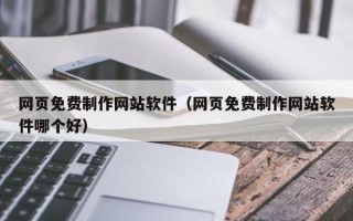 福州网页免费制作网站软件（网页免费制作网站软件哪个好）