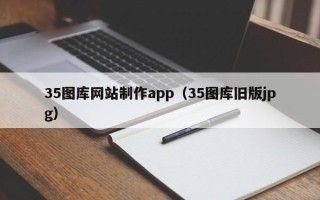 福州35图库网站制作app（35图库旧版jpg）