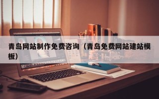 福州青岛网站制作免费咨询（青岛免费网站建站模板）