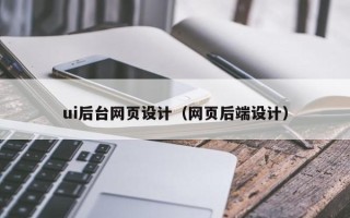 福州ui后台网页设计（网页后端设计）